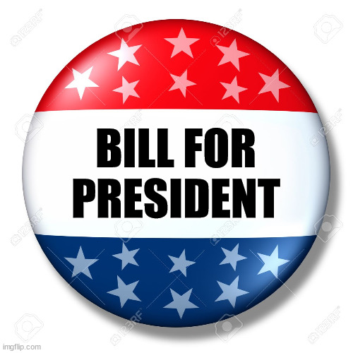 Blank for president | BILL FOR PRESIDENT | image tagged in blank for president | made w/ Imgflip meme maker
