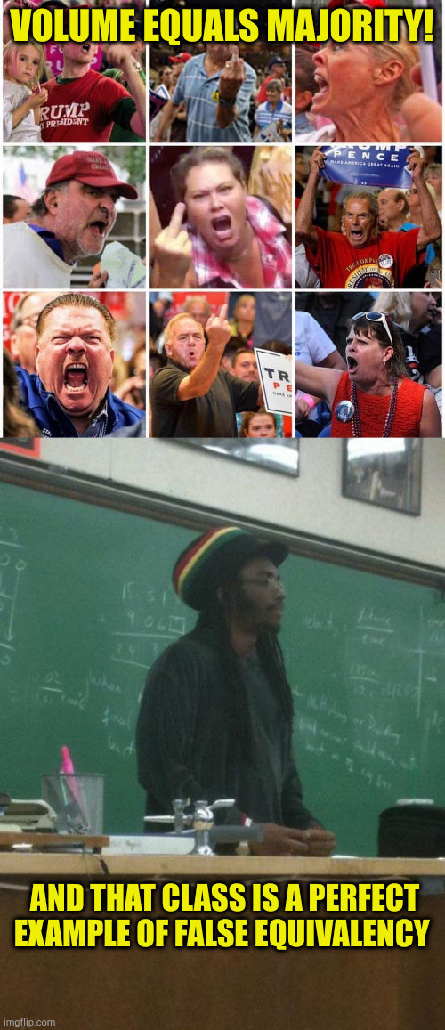 Personally I like their flags and stickers. It's a huge neon sign saying they have a huge inferiority complex | VOLUME EQUALS MAJORITY! AND THAT CLASS IS A PERFECT EXAMPLE OF FALSE EQUIVALENCY | image tagged in triggered trump supporters,memes,rasta science teacher | made w/ Imgflip meme maker