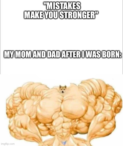 I need a creative title | "MISTAKES MAKE YOU STRONGER"; MY MOM AND DAD AFTER I WAS BORN: | image tagged in rickroll | made w/ Imgflip meme maker