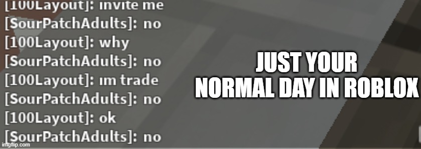 Funny | JUST YOUR NORMAL DAY IN ROBLOX | image tagged in roblox,roblox meme,no | made w/ Imgflip meme maker