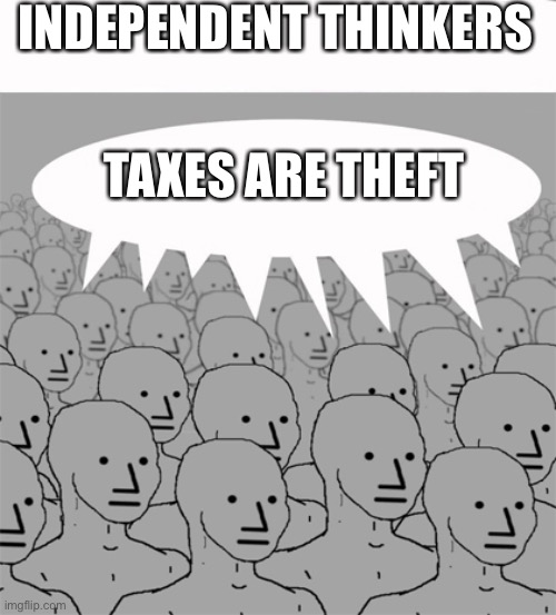 Libertarians | INDEPENDENT THINKERS; TAXES ARE THEFT | image tagged in npcprogramscreed | made w/ Imgflip meme maker