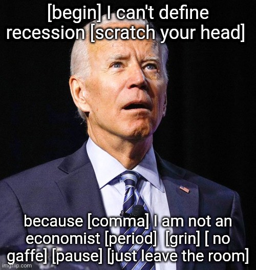 Gaffe-proof teleprompter !! | [begin] I can't define recession [scratch your head]; because [comma] I am not an economist [period]  [grin] [ no gaffe] [pause] [just leave the room] | image tagged in joe biden | made w/ Imgflip meme maker