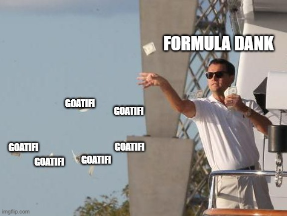Leonardo DiCaprio throwing Money  | FORMULA DANK; GOATIFI; GOATIFI; GOATIFI; GOATIFI; GOATIFI; GOATIFI | image tagged in leonardo dicaprio throwing money,formuladank | made w/ Imgflip meme maker