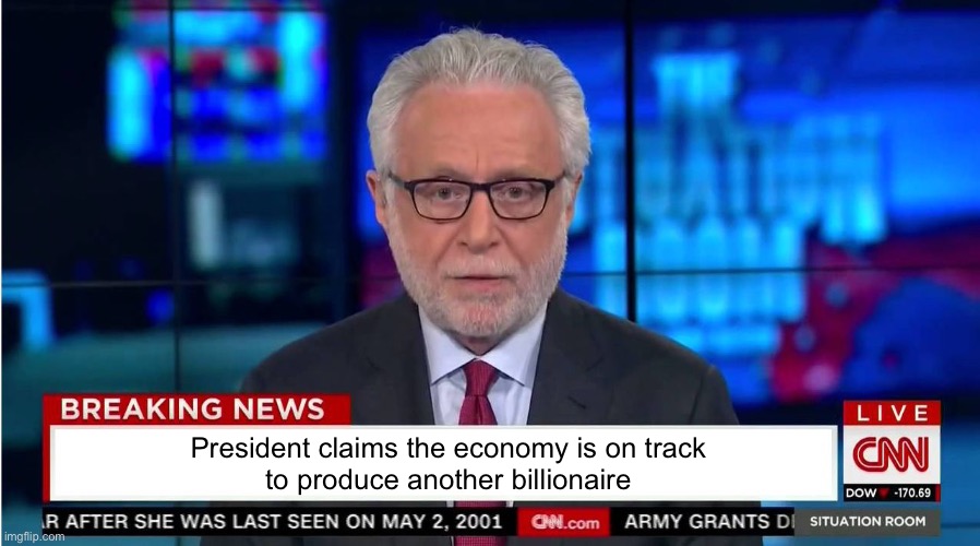 CNN "Wolf of Fake News" Fanfiction | President claims the economy is on track 
to produce another billionaire | image tagged in cnn wolf of fake news fanfiction | made w/ Imgflip meme maker