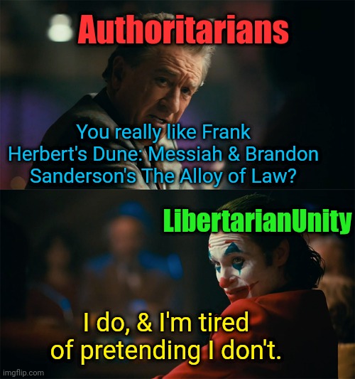 I'm tired of pretending it's not | Authoritarians; You really like Frank Herbert's Dune: Messiah & Brandon Sanderson's The Alloy of Law? LibertarianUnity; I do, & I'm tired of pretending I don't. | image tagged in i'm tired of pretending it's not | made w/ Imgflip meme maker