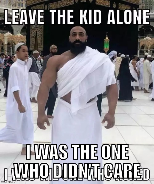 leave the kid alone, i was the one who asked | I WAS THE ONE WHO DIDN'T CARE | image tagged in leave the kid alone i was the one who asked | made w/ Imgflip meme maker