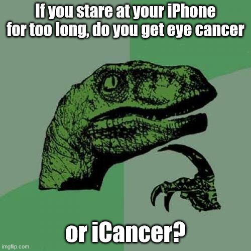 Please don't haunt me, Steve Jobs. |  If you stare at your iPhone for too long, do you get eye cancer; or iCancer? | image tagged in memes,philosoraptor,iphone,cancer,puns,so yeah | made w/ Imgflip meme maker