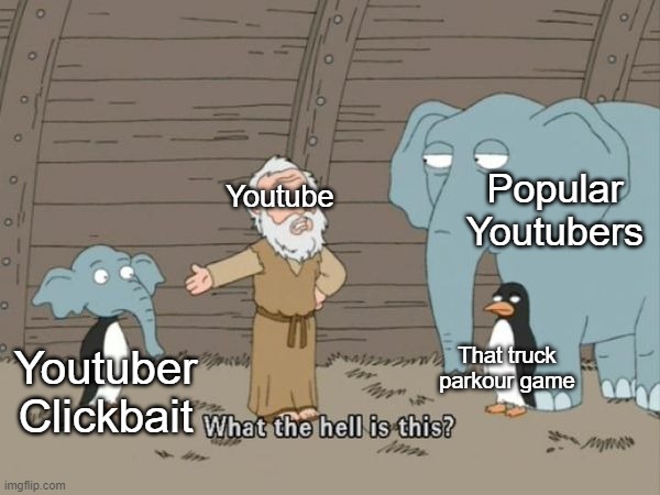What the hell is this? | Youtube; Popular Youtubers; That truck parkour game; Youtuber Clickbait | image tagged in what the hell is this | made w/ Imgflip meme maker