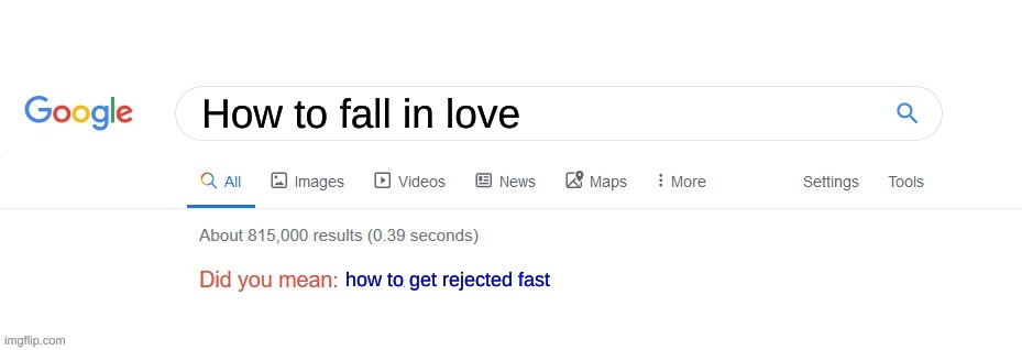 Did you mean? | How to fall in love; how to get rejected fast | image tagged in did you mean | made w/ Imgflip meme maker