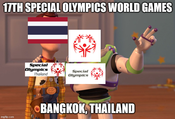 17th Special Olympics World Games in Bangkok, Thailand |  17TH SPECIAL OLYMPICS WORLD GAMES; BANGKOK, THAILAND | image tagged in memes,x x everywhere,thailand,sports,special olympics | made w/ Imgflip meme maker