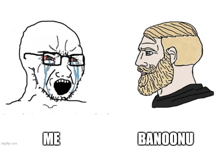 Soyboy Vs Yes Chad | BANOONU; ME | image tagged in soyboy vs yes chad | made w/ Imgflip meme maker