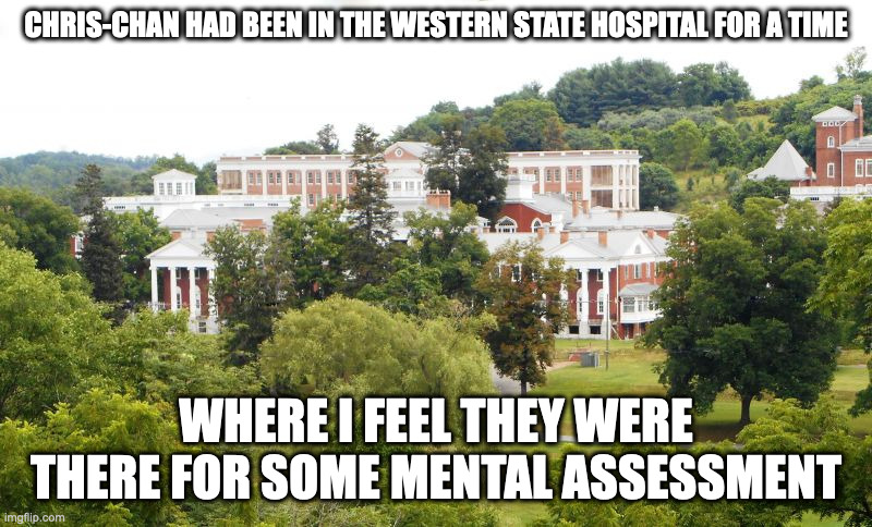 Western State Hospital | CHRIS-CHAN HAD BEEN IN THE WESTERN STATE HOSPITAL FOR A TIME; WHERE I FEEL THEY WERE THERE FOR SOME MENTAL ASSESSMENT | image tagged in chris-chan,memes | made w/ Imgflip meme maker