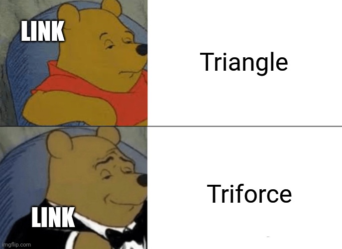Tuxedo Winnie The Pooh Meme | Triangle Triforce LINK LINK | image tagged in memes,tuxedo winnie the pooh | made w/ Imgflip meme maker