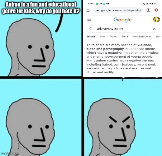 Proof anime is wrong | Anime is a fun and educational genre for kids, why do you hate it? | image tagged in angry npc wojak | made w/ Imgflip meme maker