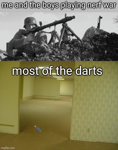 my mom gonna mad at me when I lost a nerf dart | me and the boys playing nerf war; most of the darts | image tagged in mg-34,the backrooms,memes | made w/ Imgflip meme maker
