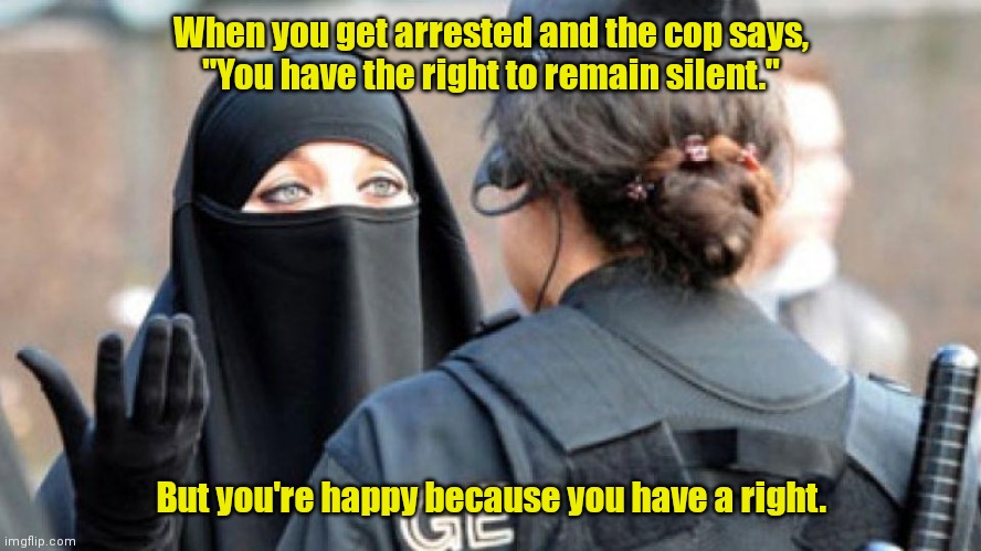 Free at last. | When you get arrested and the cop says,
"You have the right to remain silent."; But you're happy because you have a right. | image tagged in funny | made w/ Imgflip meme maker