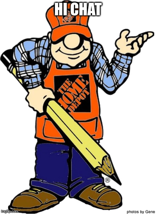 Home Depot Guy | HI CHAT | image tagged in hope depot guy | made w/ Imgflip meme maker