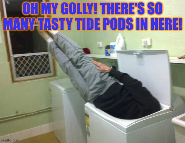 Best new breakfast food | OH MY GOLLY! THERE'S SO MANY TASTY TIDE PODS IN HERE! | image tagged in stuck in washing machine,tide pod challenge | made w/ Imgflip meme maker