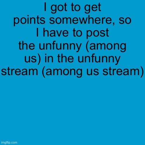 Blank Weezer blue album edit | I got to get points somewhere, so I have to post the unfunny (among us) in the unfunny stream (among us stream) | image tagged in blank weezer blue album edit | made w/ Imgflip meme maker