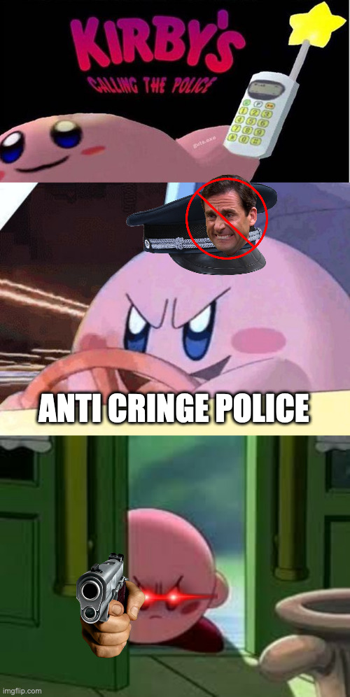 ANTI CRINGE POLICE | image tagged in kirby's calling the police,kirby has got you | made w/ Imgflip meme maker