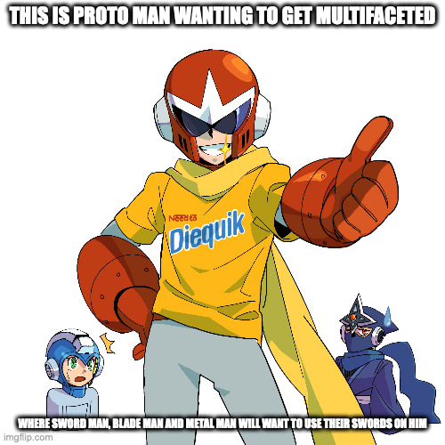 Proto Man With T-Shirt | THIS IS PROTO MAN WANTING TO GET MULTIFACETED; WHERE SWORD MAN, BLADE MAN AND METAL MAN WILL WANT TO USE THEIR SWORDS ON HIM | image tagged in megaman,protoman,memes | made w/ Imgflip meme maker