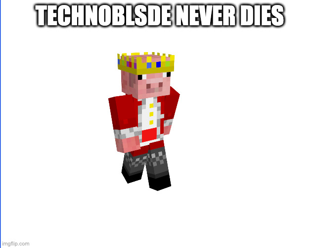 wite screen | TECHNOBLSDE NEVER DIES | image tagged in wite screen | made w/ Imgflip meme maker