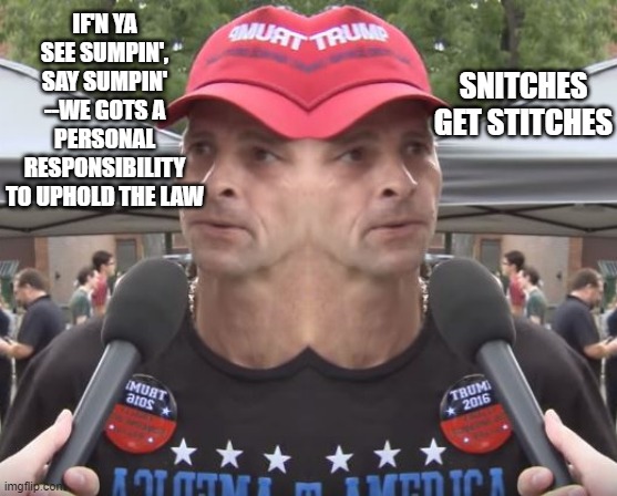 Cognitive dissonance be like | SNITCHES GET STITCHES; IF'N YA SEE SUMPIN', SAY SUMPIN' --WE GOTS A PERSONAL RESPONSIBILITY TO UPHOLD THE LAW | image tagged in two-faced | made w/ Imgflip meme maker