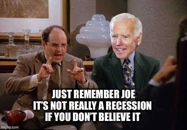 Just remember, it’s not a lie if you believe it | JUST REMEMBER JOE
IT’S NOT REALLY A RECESSION 
IF YOU DON’T BELIEVE IT | image tagged in costanza and biden | made w/ Imgflip meme maker
