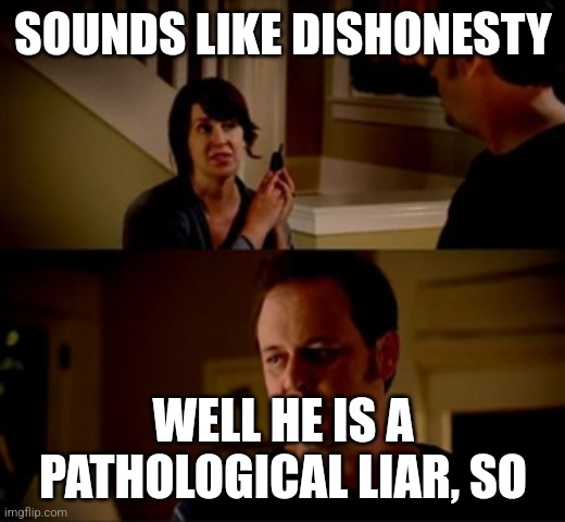 Wife phone guy so | SOUNDS LIKE DISHONESTY WELL HE IS A PATHOLOGICAL LIAR, SO | image tagged in wife phone guy so | made w/ Imgflip meme maker