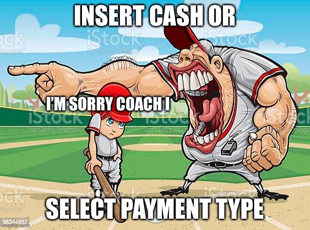 This is a certified supermarket classic |  INSERT CASH OR; I’M SORRY COACH I; SELECT PAYMENT TYPE | image tagged in funny memes,shitpost,baseball,major league baseball | made w/ Imgflip meme maker