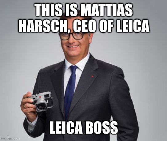 He is in charge | THIS IS MATTIAS HARSCH, CEO OF LEICA; LEICA BOSS | image tagged in bad pun | made w/ Imgflip meme maker