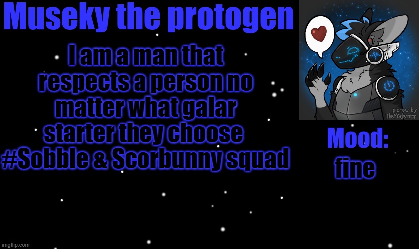 personal opinion | I am a man that respects a person no matter what galar starter they choose 
#Sobble & Scorbunny squad; fine | image tagged in museky's announcement template,also grooky gang | made w/ Imgflip meme maker