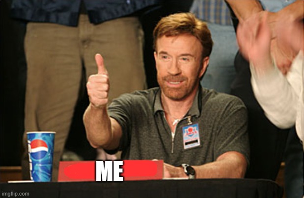 Chuck Norris Approves Meme | ME | image tagged in memes,chuck norris approves,chuck norris | made w/ Imgflip meme maker