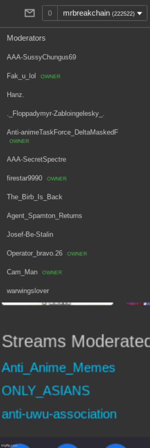 in my profle, it says im mod, i get mod notifs, but it doesnt list me as mod or give me the M | image tagged in aaa | made w/ Imgflip meme maker