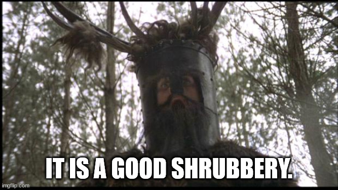 Knights of Ni | IT IS A GOOD SHRUBBERY. | image tagged in knights of ni | made w/ Imgflip meme maker