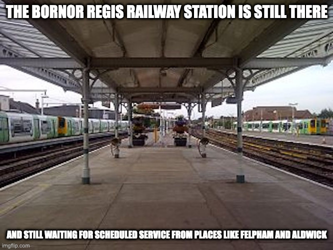 Bognor Regis Railway Station | THE BORNOR REGIS RAILWAY STATION IS STILL THERE; AND STILL WAITING FOR SCHEDULED SERVICE FROM PLACES LIKE FELPHAM AND ALDWICK | image tagged in public transport,memes | made w/ Imgflip meme maker