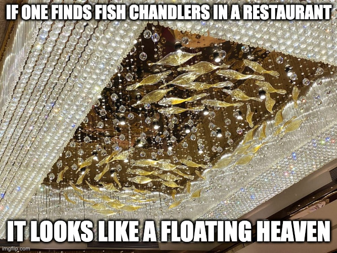 Fish Chandelier | IF ONE FINDS FISH CHANDLERS IN A RESTAURANT; IT LOOKS LIKE A FLOATING HEAVEN | image tagged in restaurant,chandelier,memes | made w/ Imgflip meme maker