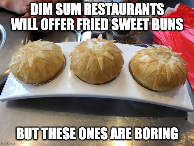 Fried Buns | DIM SUM RESTAURANTS WILL OFFER FRIED SWEET BUNS; BUT THESE ONES ARE BORING | image tagged in food,memes | made w/ Imgflip meme maker