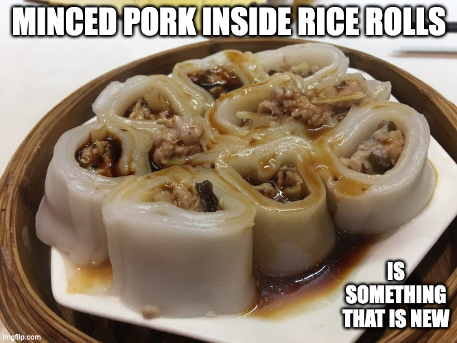 Pork Rice Rolls | MINCED PORK INSIDE RICE ROLLS; IS SOMETHING THAT IS NEW | image tagged in food,memes | made w/ Imgflip meme maker