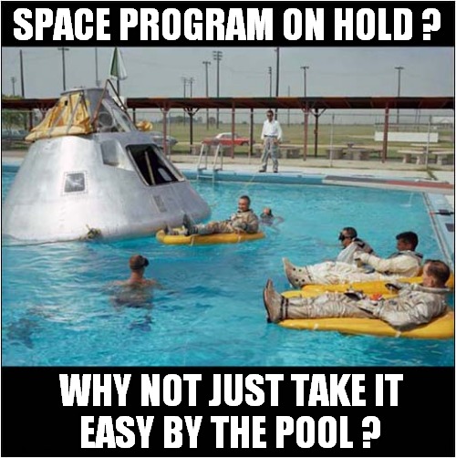 Slash Down ! | SPACE PROGRAM ON HOLD ? WHY NOT JUST TAKE IT
EASY BY THE POOL ? | image tagged in splash down,astronauts,on hold | made w/ Imgflip meme maker