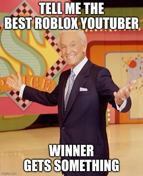 ONLY ROBLOX YOUTUBERS (hint: he) | TELL ME THE BEST ROBLOX YOUTUBER; WINNER GETS SOMETHING | image tagged in game show | made w/ Imgflip meme maker