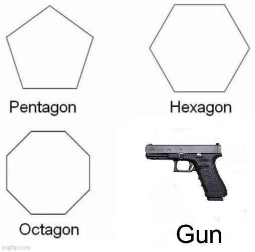 gUn | Gun | image tagged in memes,pentagon hexagon octagon,guns,funny | made w/ Imgflip meme maker