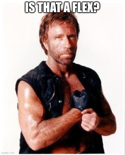 Chuck Norris Flex Meme | IS THAT A FLEX? | image tagged in memes,chuck norris flex,chuck norris | made w/ Imgflip meme maker