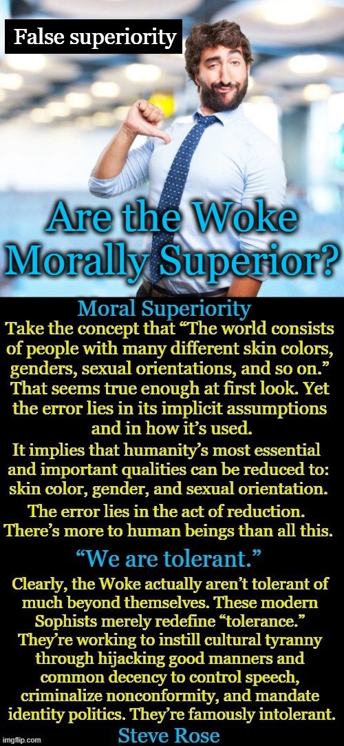 Wokeness, a delusional sense of moral superiority | Are the Woke Morally Superior? | image tagged in politics,woke,delusional,morality,liberalism is a mental disorder,liberals problem | made w/ Imgflip meme maker