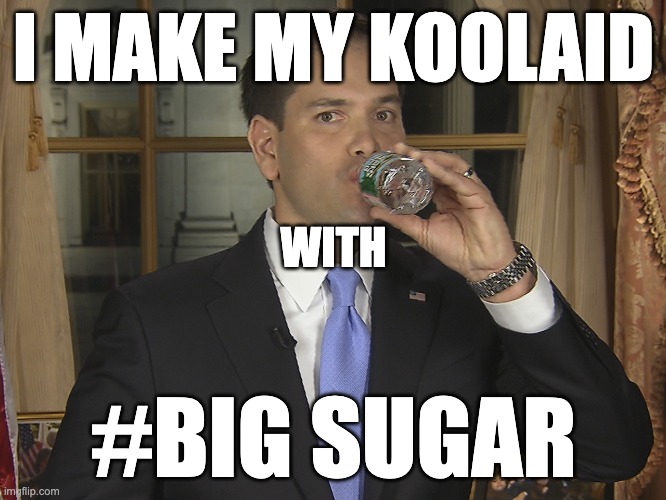 Marco Rubio Koolaid | I MAKE MY KOOLAID; WITH; #BIG SUGAR | image tagged in big sugar,marco rubio,corruption | made w/ Imgflip meme maker