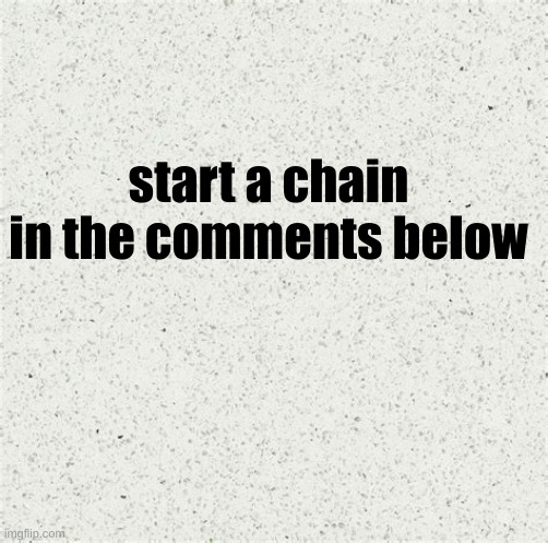 White | start a chain in the comments below | image tagged in white | made w/ Imgflip meme maker