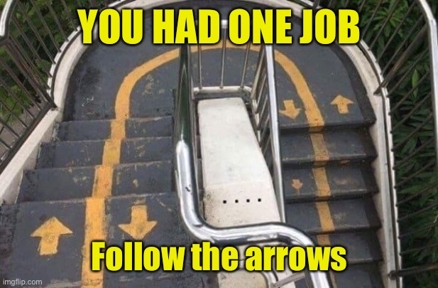 You had one job | YOU HAD ONE JOB; Follow the arrows | image tagged in follow the arrows,you had one job,painter,sign writing,stairs | made w/ Imgflip meme maker