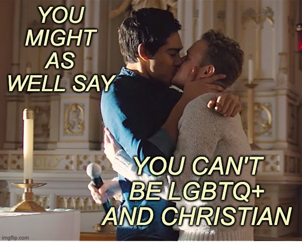 YOU MIGHT
AS WELL SAY YOU CAN'T BE LGBTQ+ AND CHRISTIAN | made w/ Imgflip meme maker