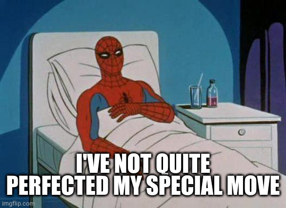 Spiderman Hospital Meme | I'VE NOT QUITE PERFECTED MY SPECIAL MOVE | image tagged in memes,spiderman hospital,spiderman | made w/ Imgflip meme maker