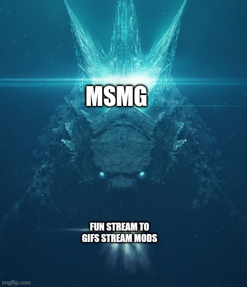 MSMG slander | MSMG; FUN STREAM TO GIFS STREAM MODS | image tagged in godzilla submarine | made w/ Imgflip meme maker